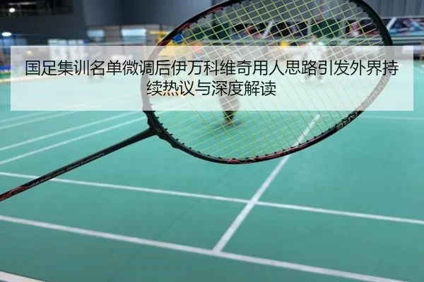 国足集训名单微调后伊万科维奇用人思路引发外界持续热议与深度解读