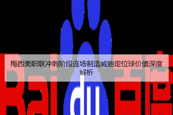 梅西美职联冲刺阶段连场制造威胁定位球价值深度解析